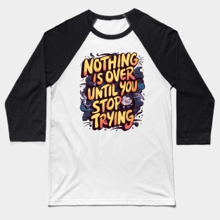 Nothing Is Over Until You Stop Trying Baseball T-Shirt